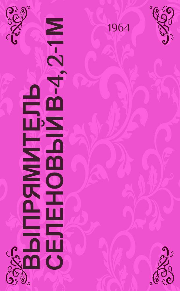 Выпрямитель селеновый В-4, 2-1 м : Инструкция