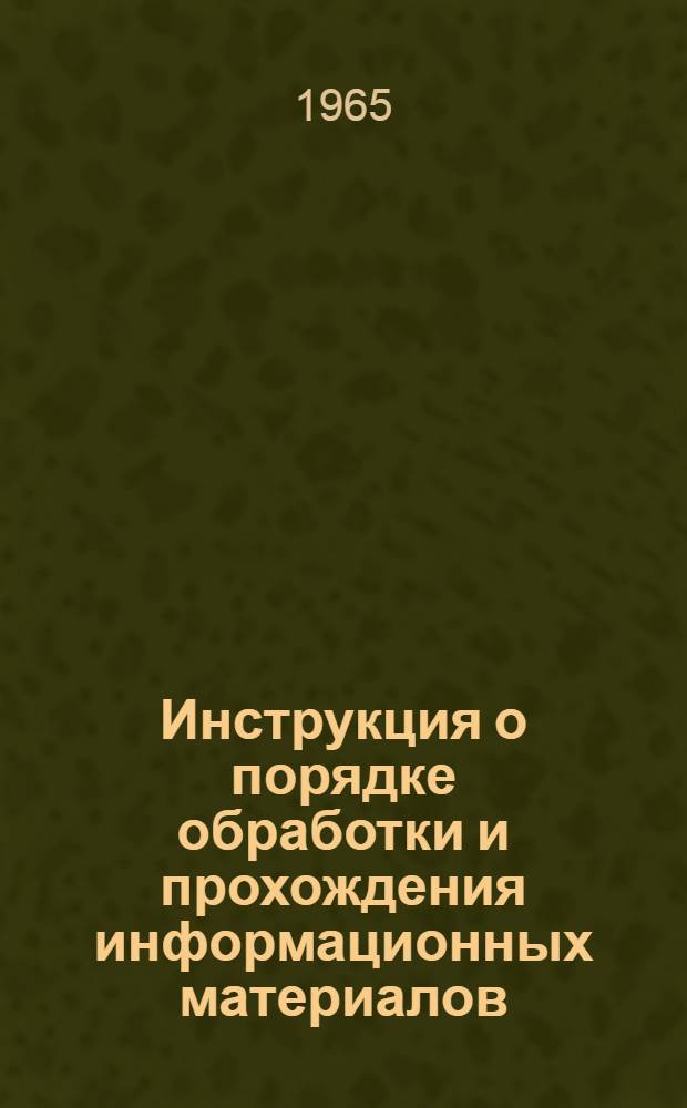 Инструкция о порядке обработки и прохождения информационных материалов : Утв. 29/VI 1965 г.