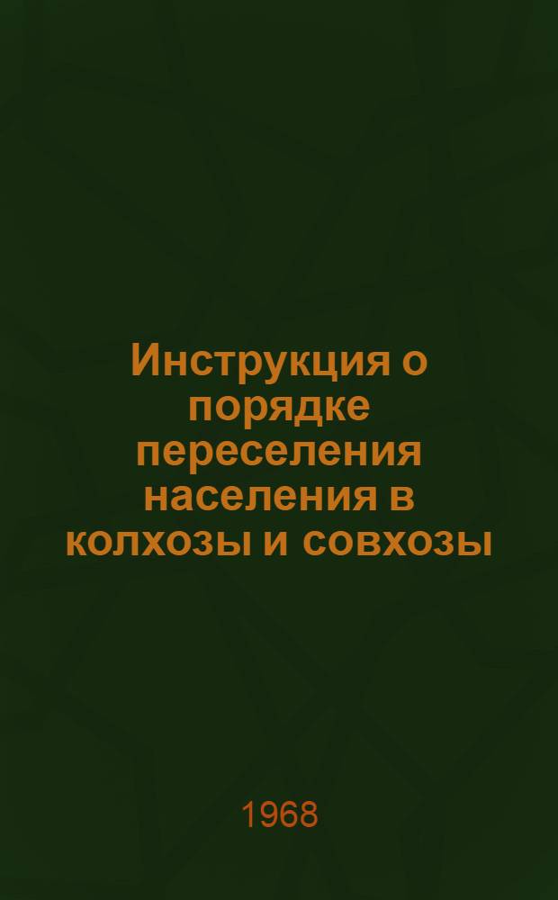 Инструкция о порядке переселения населения в колхозы и совхозы : Утв. 12/II 1968 г.
