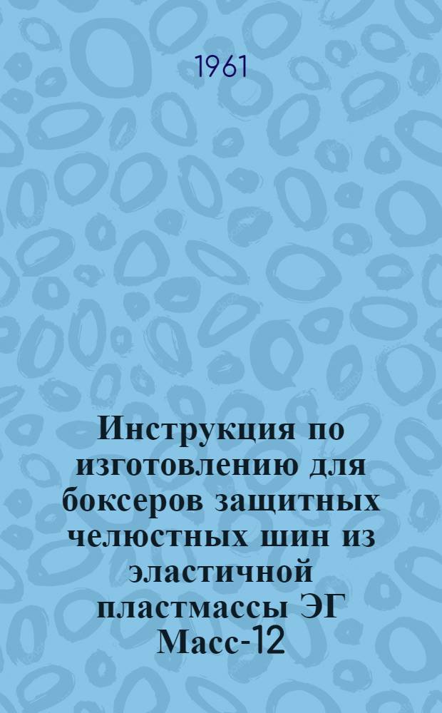 Инструкция по изготовлению для боксеров защитных челюстных шин из эластичной пластмассы ЭГ Масс-12