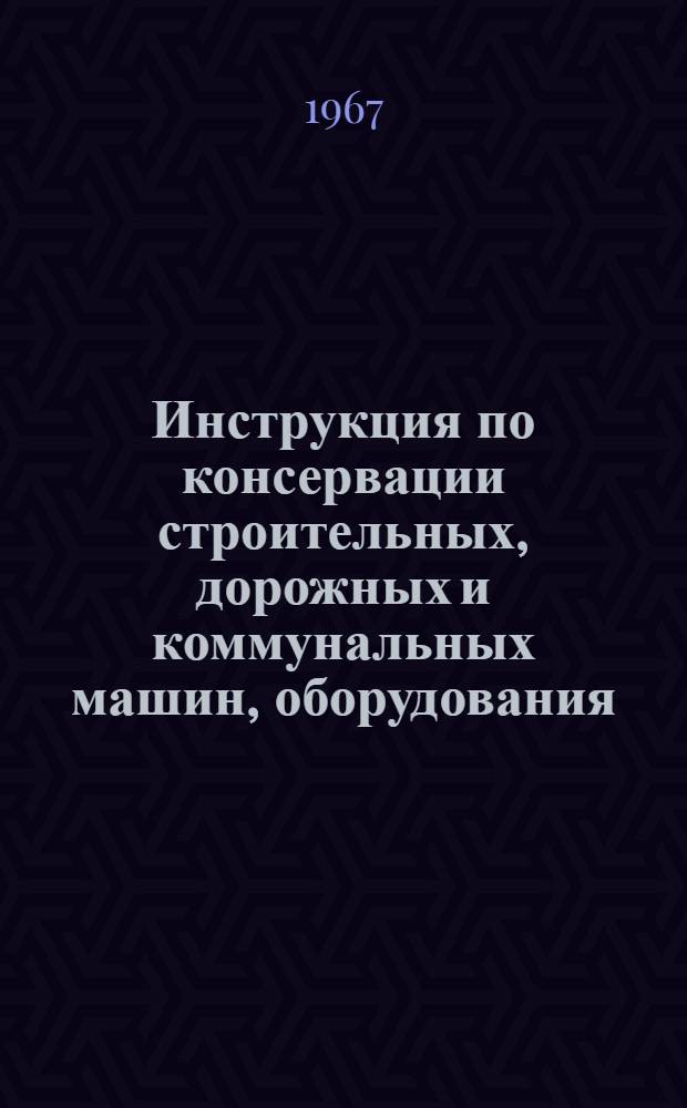 Инструкция по консервации строительных, дорожных и коммунальных машин, оборудования, приборов, инструмента и запасных частей на длительные сроки хранения