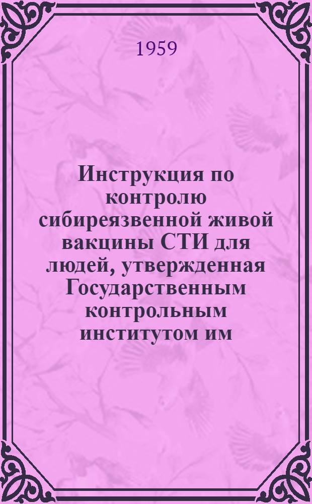 Инструкция по контролю сибиреязвенной живой вакцины СТИ для людей, [утвержденная Государственным контрольным институтом им. Тарасевича 12/V 1959 г. и другие материалы о производстве и применении вакцины