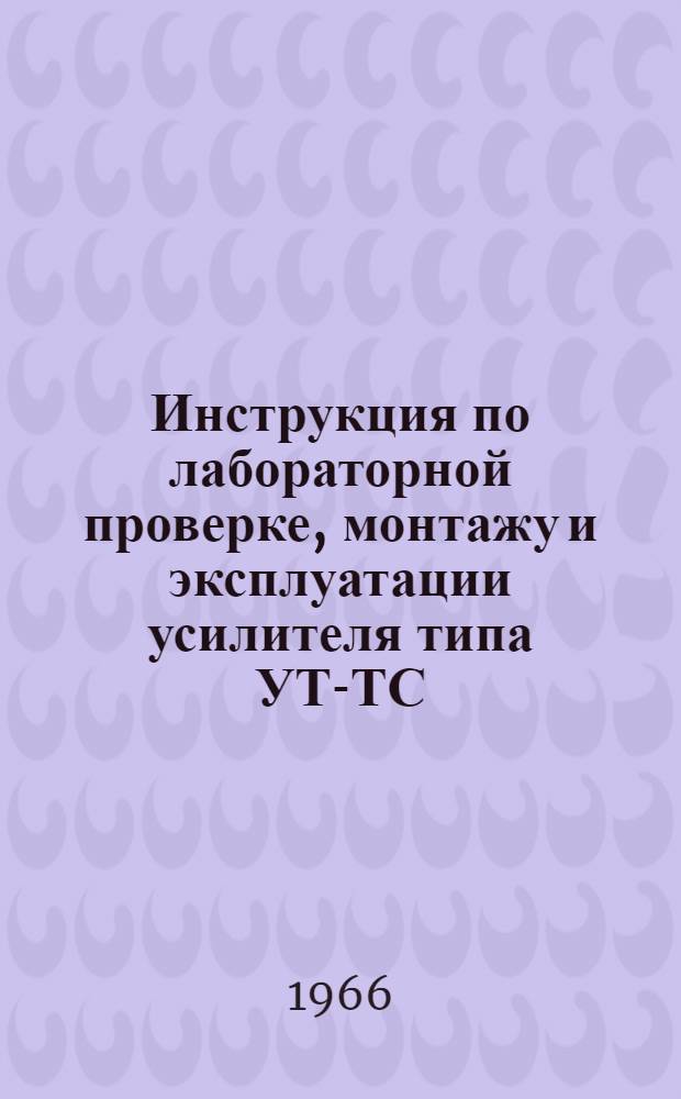 Инструкция по лабораторной проверке, монтажу и эксплуатации усилителя типа УТ-ТС