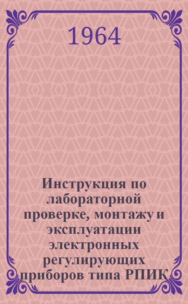Инструкция по лабораторной проверке, монтажу и эксплуатации электронных регулирующих приборов типа РПИК