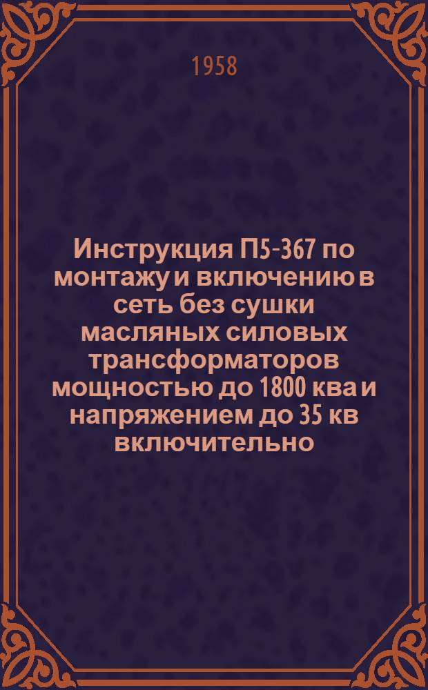 Инструкция П5-367 по монтажу и включению в сеть без сушки масляных силовых трансформаторов мощностью до 1800 ква и напряжением до 35 кв включительно