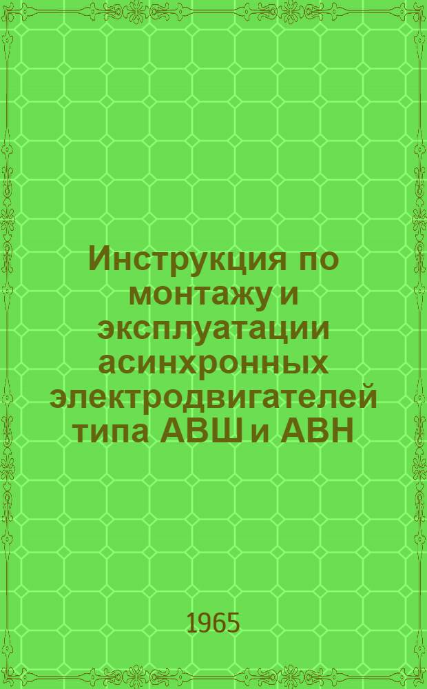 Инструкция по монтажу и эксплуатации асинхронных электродвигателей типа АВШ и АВН : Инструкция по эксплуатации