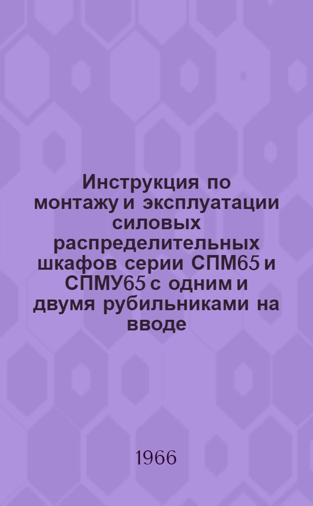 Инструкция по монтажу и эксплуатации силовых распределительных шкафов серии СПМ65 и СПМУ65 с одним и двумя рубильниками на вводе. Э1372-И