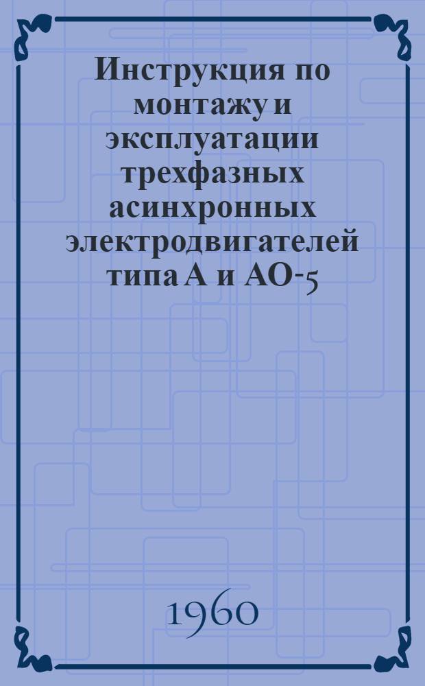 Инструкция по монтажу и эксплуатации трехфазных асинхронных электродвигателей типа А и АО-5, А и АО-7