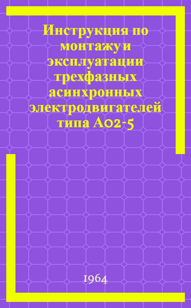 Инструкция по монтажу и эксплуатации трехфазных асинхронных электродвигателей типа А02-5