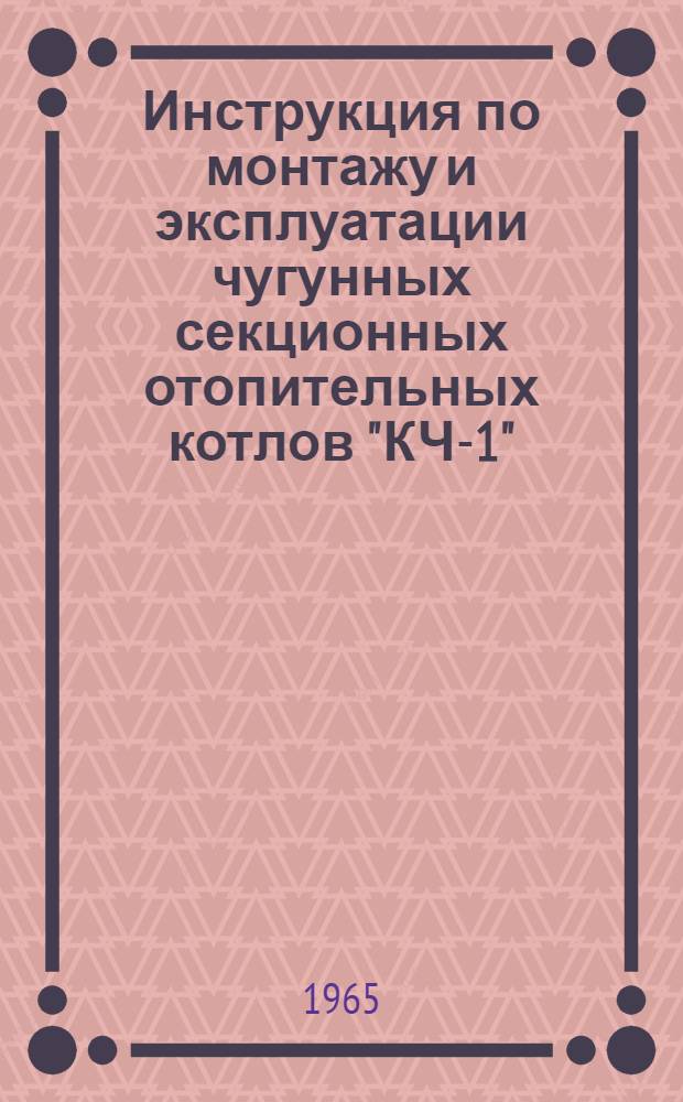 Инструкция по монтажу и эксплуатации чугунных секционных отопительных котлов "КЧ-1"