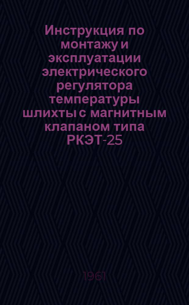 Инструкция по монтажу и эксплуатации электрического регулятора температуры шлихты с магнитным клапаном типа РКЭТ-25