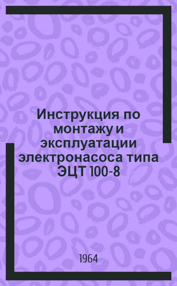 Инструкция по монтажу и эксплуатации электронасоса типа ЭЦТ 100-8