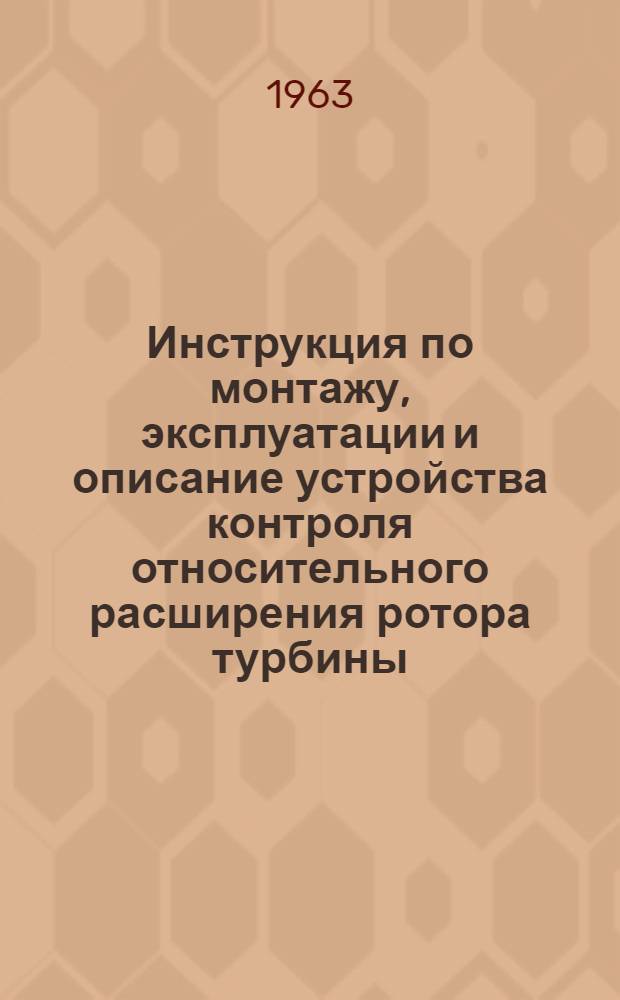 Инструкция по монтажу, эксплуатации и описание устройства контроля относительного расширения ротора турбины : Номер И-566