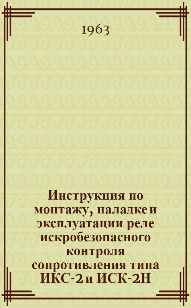 Инструкция по монтажу, наладке и эксплуатации реле искробезопасного контроля сопротивления типа ИКС-2 и ИСК-2Н