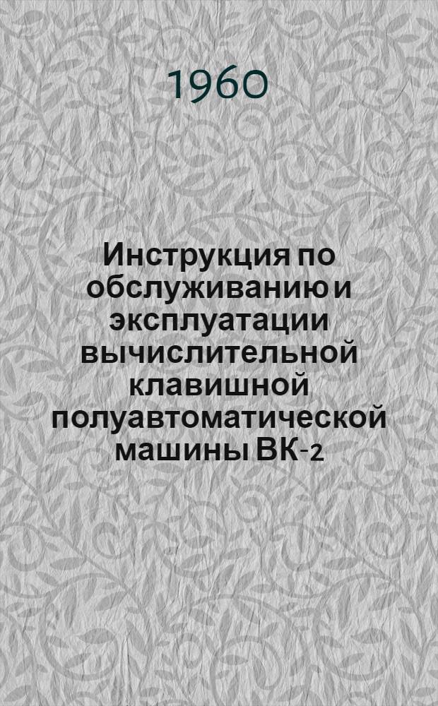 Инструкция по обслуживанию и эксплуатации вычислительной клавишной полуавтоматической машины ВК-2
