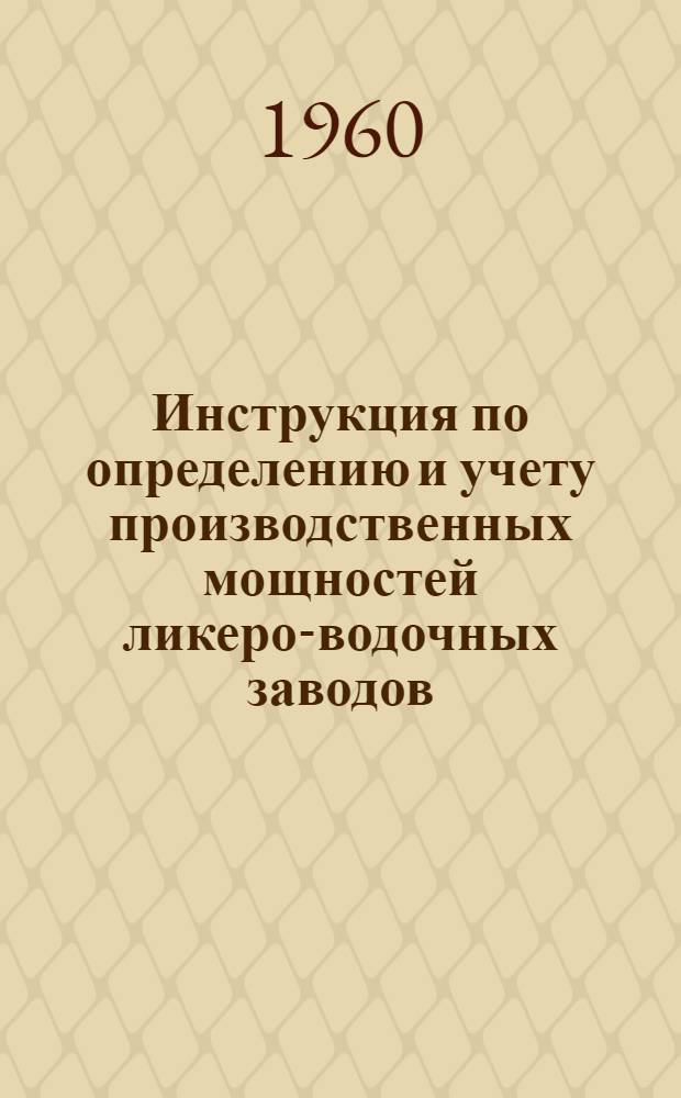 Инструкция по определению и учету производственных мощностей ликеро-водочных заводов : Утв. Госпланом СССР 28/XI 1959
