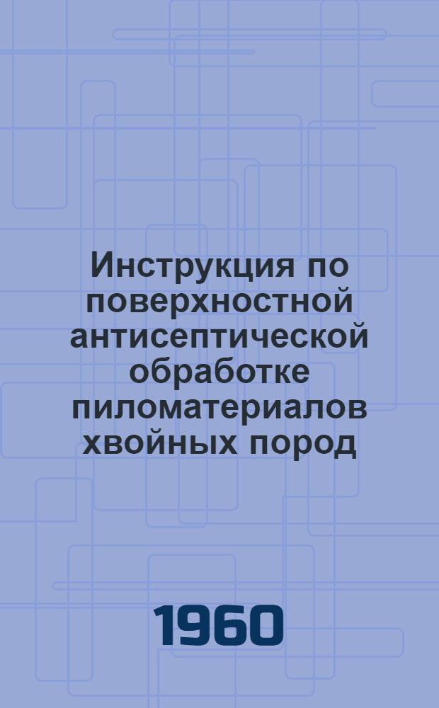 Инструкция по поверхностной антисептической обработке пиломатериалов хвойных пород