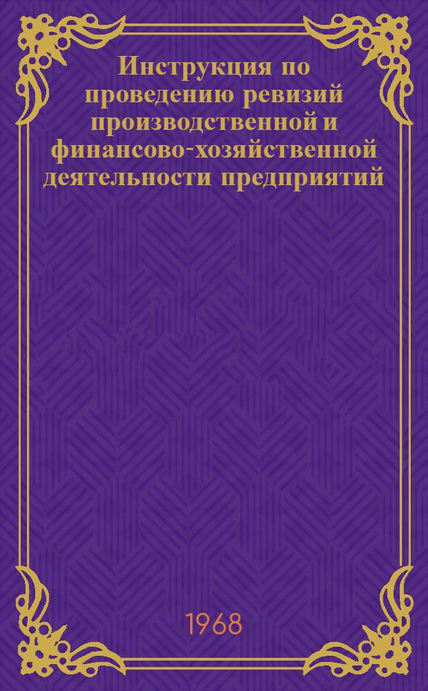 Инструкция по проведению ревизий производственной и финансово-хозяйственной деятельности предприятий, учреждений и организаций мясной и молочной промышленности : Утв. 29/X 1968 г.
