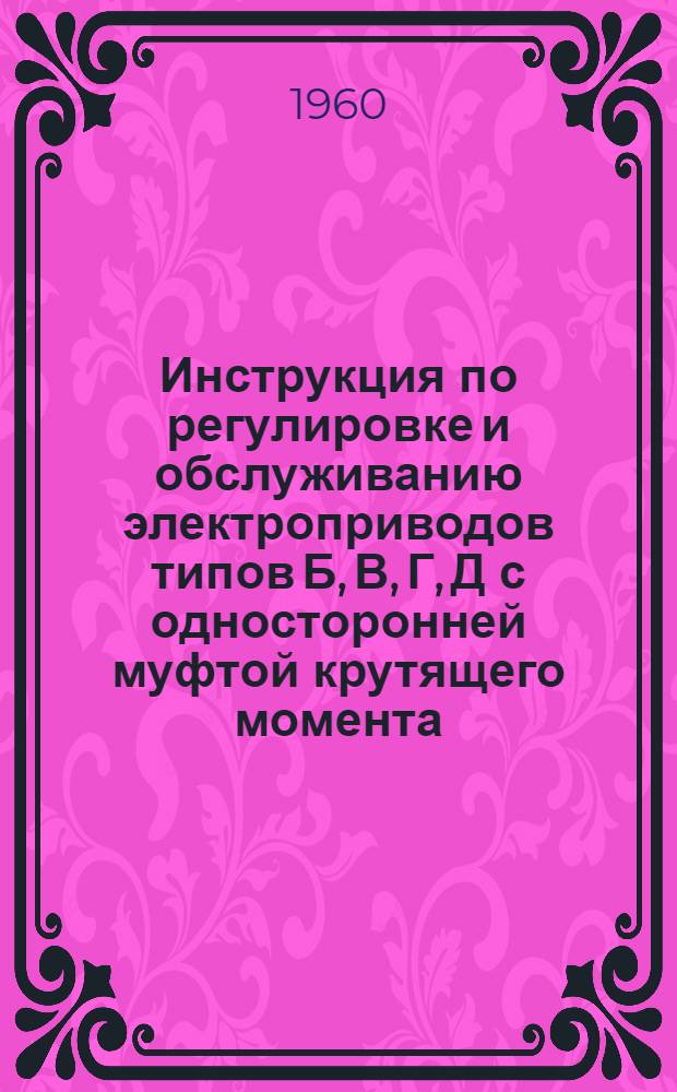 Инструкция по регулировке и обслуживанию электроприводов типов Б, В, Г, Д с односторонней муфтой крутящего момента