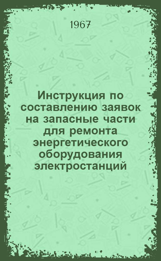 Инструкция по составлению заявок на запасные части для ремонта энергетического оборудования электростанций