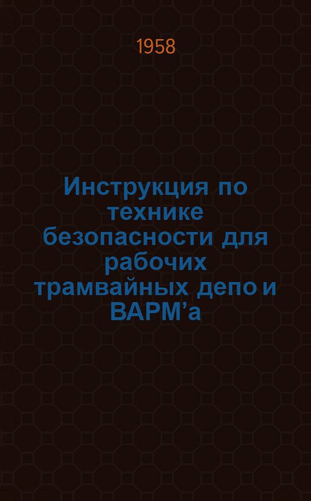 Инструкция по технике безопасности для рабочих трамвайных депо и ВАРМ’а : Утв. Львовск. трамвайно-троллейбусным упр.