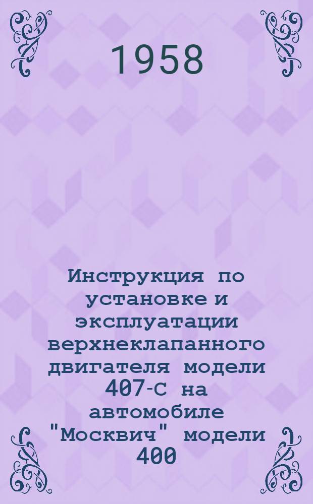 Инструкция по установке и эксплуатации верхнеклапанного двигателя модели 407-С на автомобиле "Москвич" модели 400 (и ее модификациях)