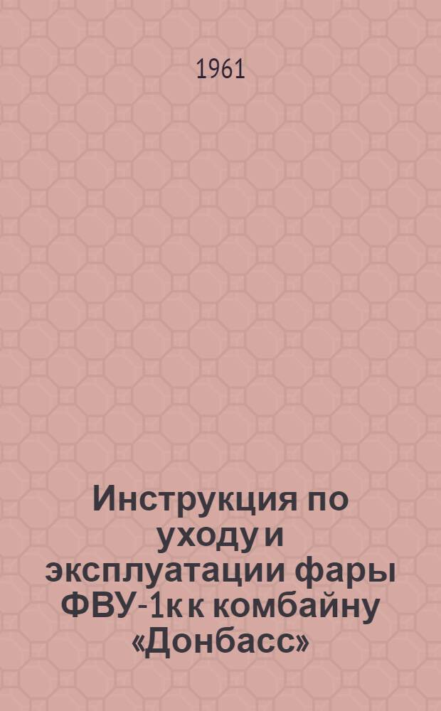 Инструкция по уходу и эксплуатации фары ФВУ-1к к комбайну «Донбасс»