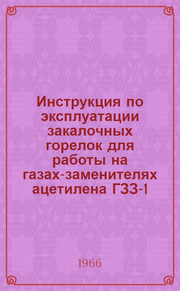 Инструкция по эксплуатации закалочных горелок для работы на газах-заменителях ацетилена ГЗЗ-1-61 и ГЗЗ-2-61