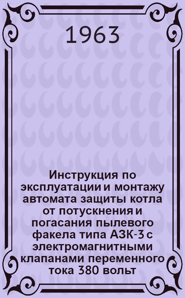 Инструкция по эксплуатации и монтажу автомата защиты котла от потускнения и погасания пылевого факела типа АЗК-3 с электромагнитными клапанами переменного тока 380 вольт