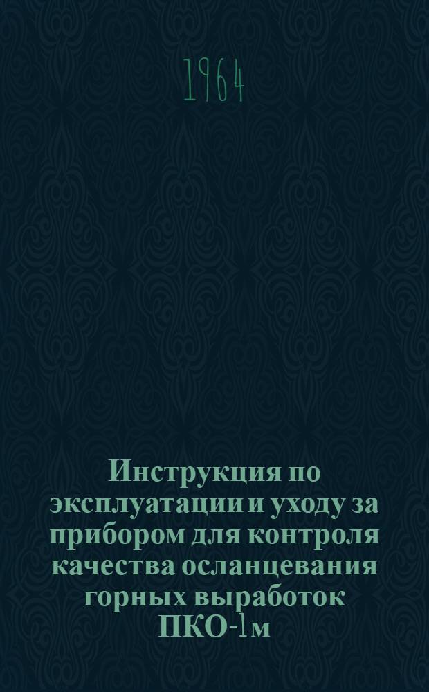 Инструкция по эксплуатации и уходу за прибором для контроля качества осланцевания горных выработок ПКО-1 м