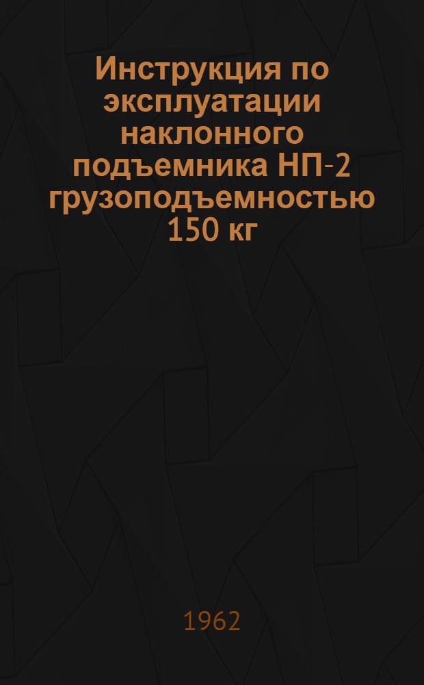 Инструкция по эксплуатации наклонного подъемника НП-2 грузоподъемностью 150 кг