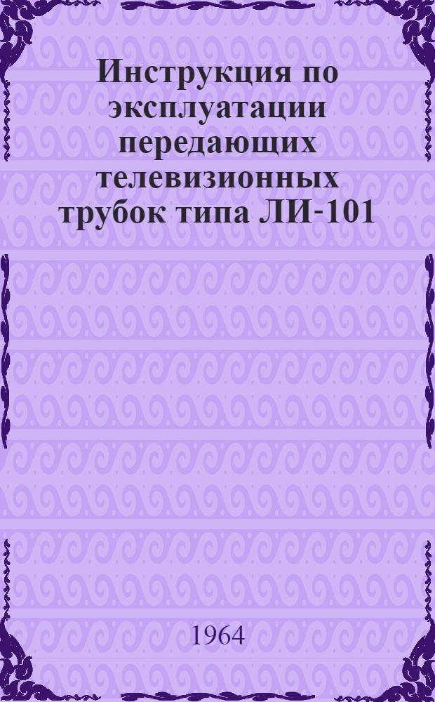 Инструкция по эксплуатации передающих телевизионных трубок типа ЛИ-101