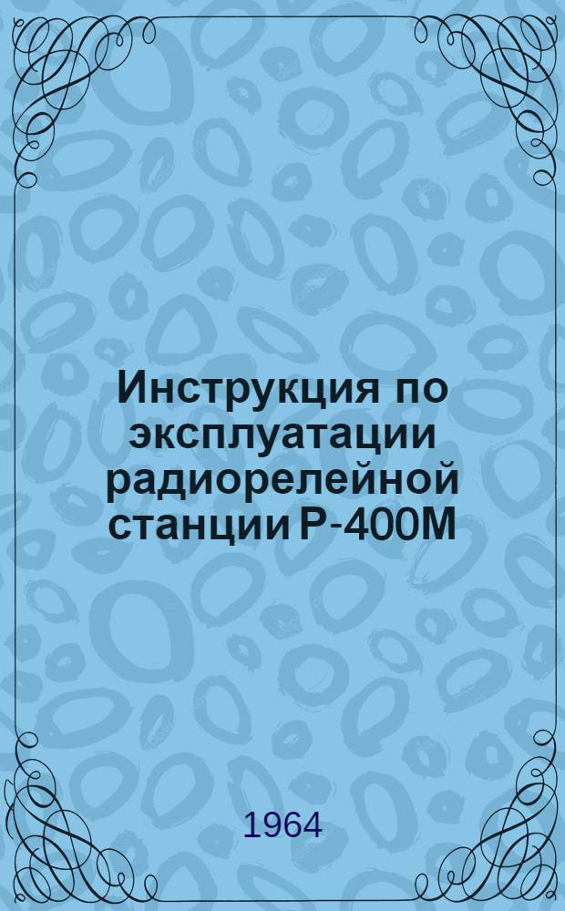 Инструкция по эксплуатации радиорелейной станции Р-400М : Учеб. пособие