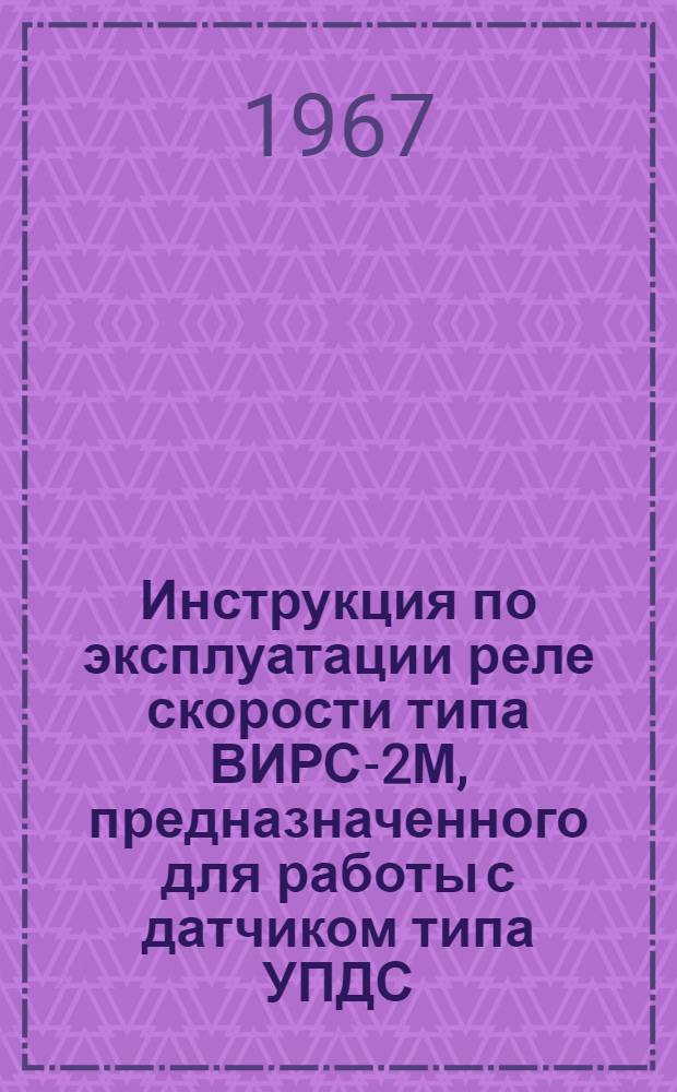 Инструкция по эксплуатации реле скорости типа ВИРС-2М, предназначенного для работы с датчиком типа УПДС