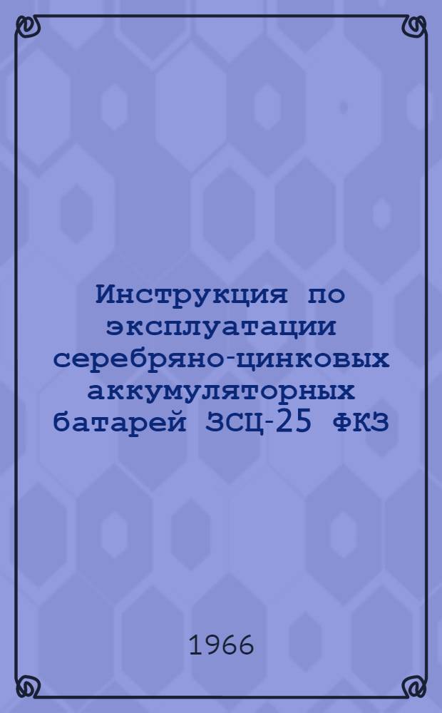 Инструкция по эксплуатации серебряно-цинковых аккумуляторных батарей ЗСЦ-25 ФКЗ.576019И
