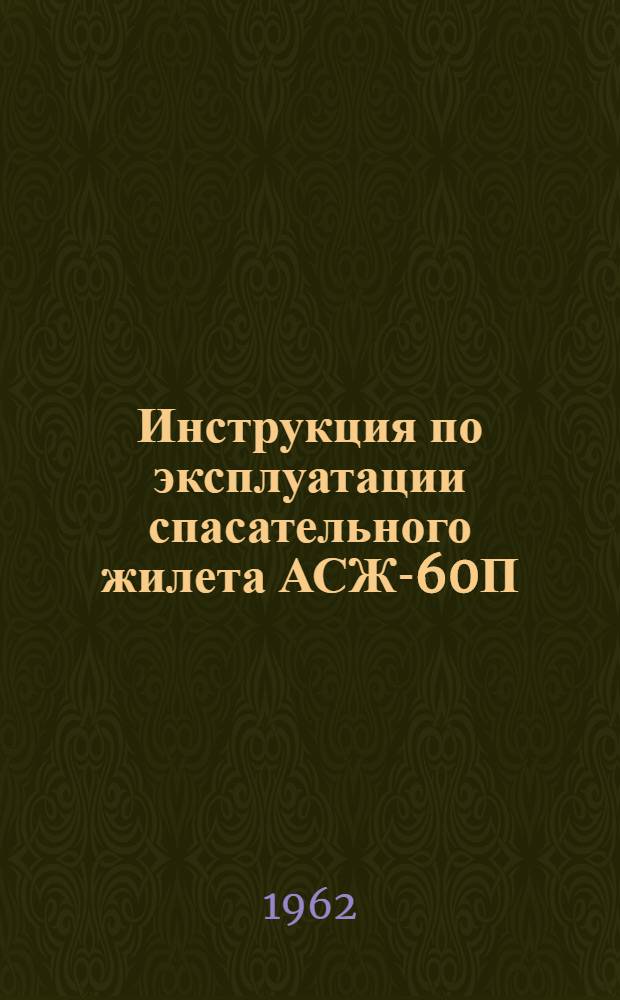 Инструкция по эксплуатации спасательного жилета АСЖ-60П : Утв. 25/III 1962 г