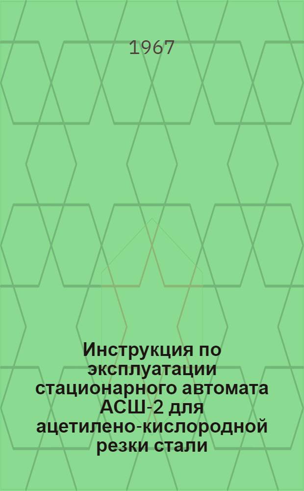 Инструкция по эксплуатации стационарного автомата АСШ-2 для ацетилено-кислородной резки стали