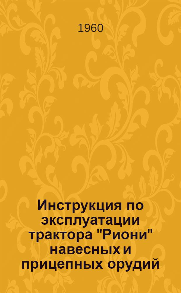 Инструкция по эксплуатации трактора "Риони" навесных и прицепных орудий