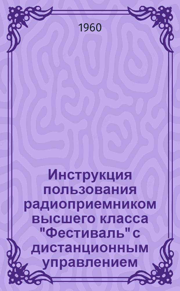 Инструкция пользования радиоприемником высшего класса "Фестиваль" с дистанционным управлением