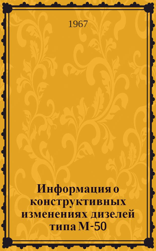 Информация о конструктивных изменениях дизелей типа М-50 (за период с июля 1965 года по март 1967 года)