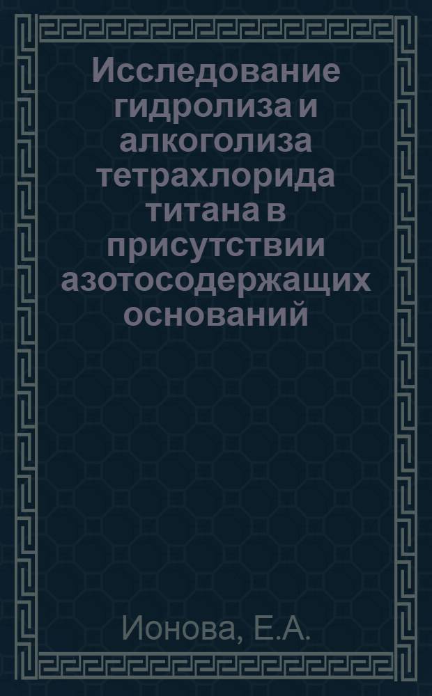 Исследование гидролиза и алкоголиза тетрахлорида титана в присутствии азотосодержащих оснований : Автореферат дис., представл. на соискание учен. степени канд. хим. наук