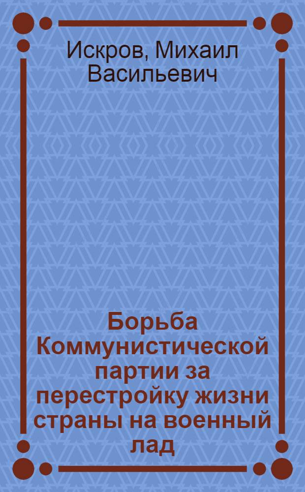 Борьба Коммунистической партии за перестройку жизни страны на военный лад (лето 1918 года - март 1919 года) : Автореферат дис. на соискание учен. степени кандидата ист. наук