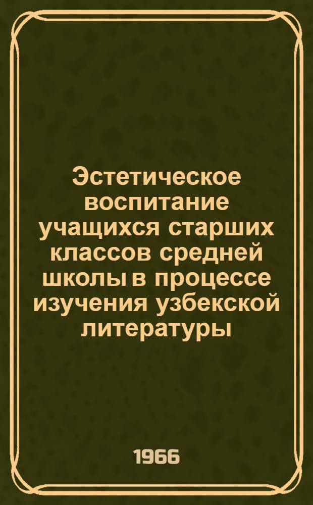 Эстетическое воспитание учащихся старших классов средней школы в процессе изучения узбекской литературы : Автореферат дис. на соискание учен. степени канд. пед. наук