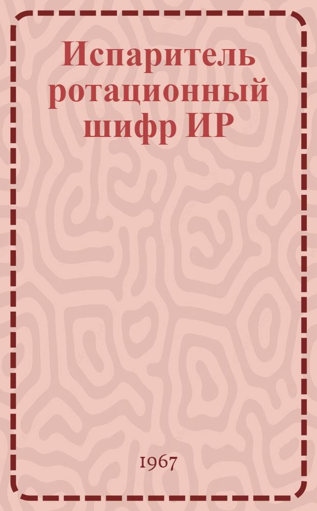 Испаритель ротационный шифр ИР : Описание и инструкция по эксплуатации