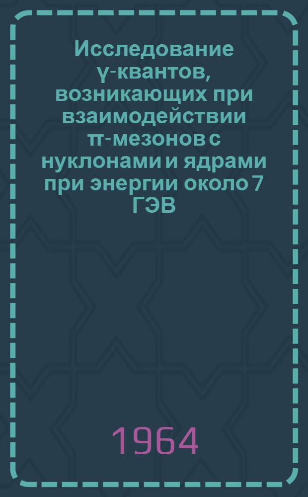 Исследование γ-квантов, возникающих при взаимодействии π-мезонов с нуклонами и ядрами при энергии около 7 ГЭВ