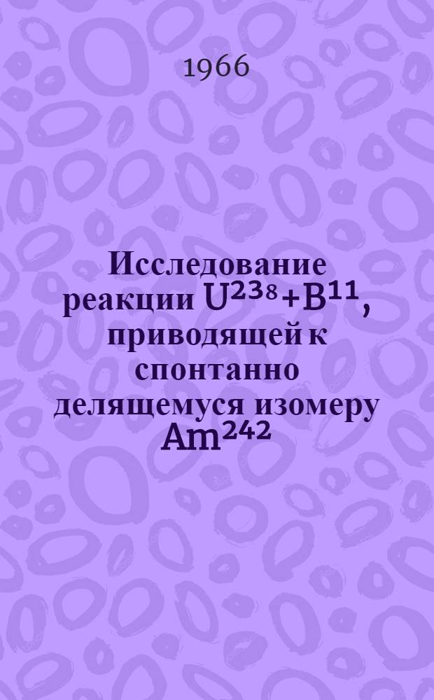 Исследование реакции U²³⁸+B¹¹, приводящей к спонтанно делящемуся изомеру Am²⁴²