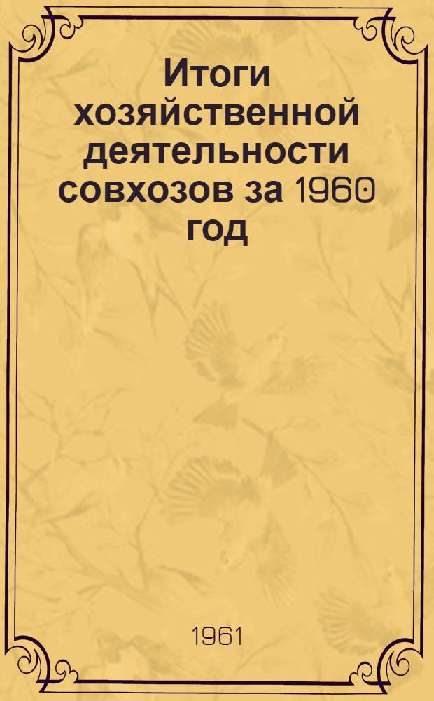 Итоги хозяйственной деятельности совхозов за 1960 год : Предварит. данные