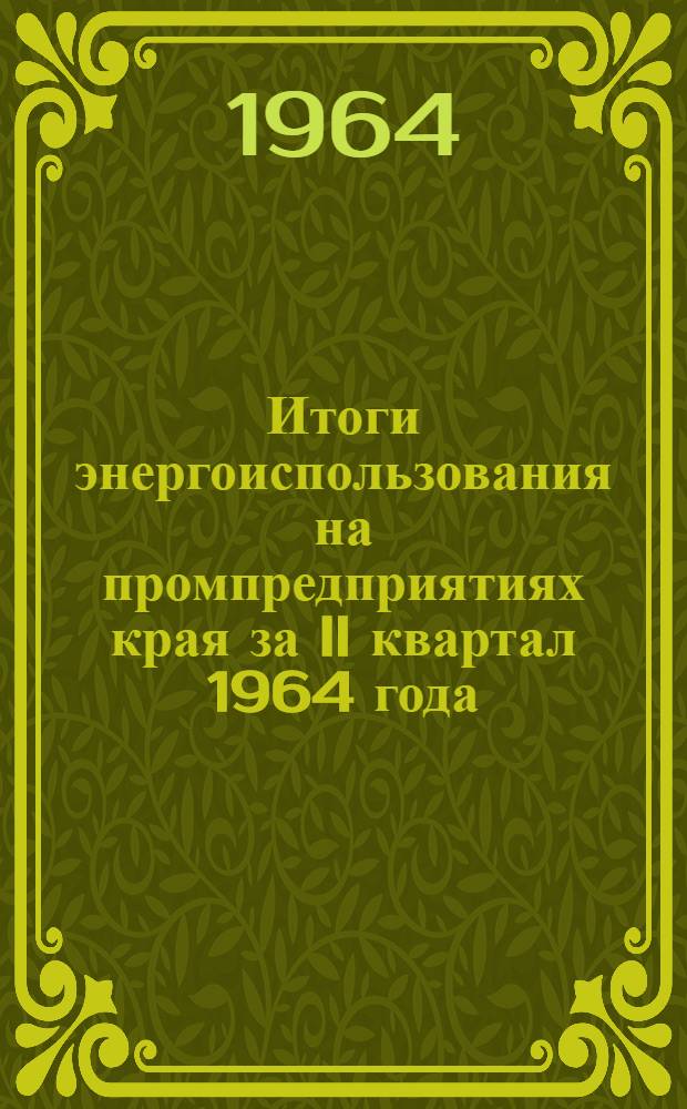 Итоги энергоиспользования на промпредприятиях края за II квартал 1964 года : Сборник по обмену опытом