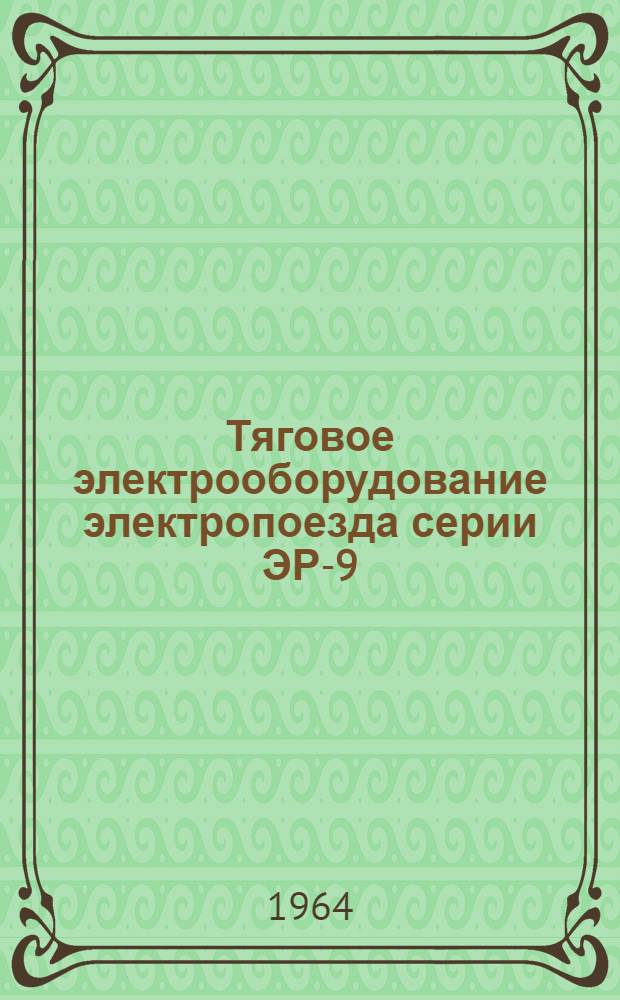 Тяговое электрооборудование электропоезда серии ЭР-9 : Инструкция по эксплуатации
