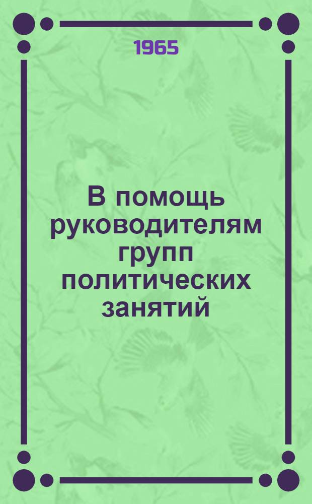 В помощь руководителям групп политических занятий : Рекоменд. списки литературы на 1966 учеб. год